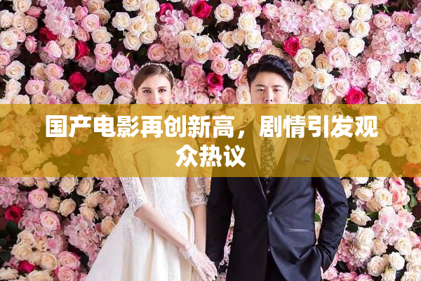 国产电影再创新高，剧情引发观众热议