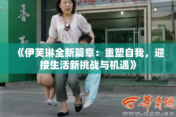 《伊芙琳全新篇章：重塑自我，迎接生活新挑战与机遇》