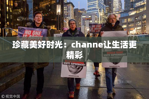 珍藏美好时光：channe让生活更精彩