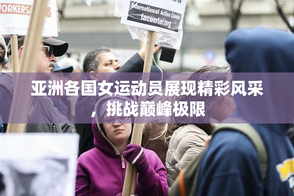 亚洲各国女运动员展现精彩风采，挑战巅峰极限