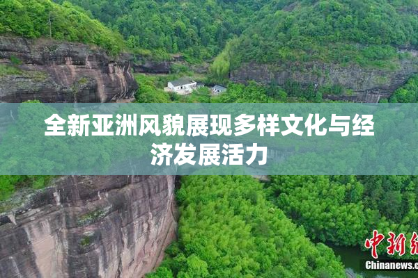 全新亚洲风貌展现多样文化与经济发展活力