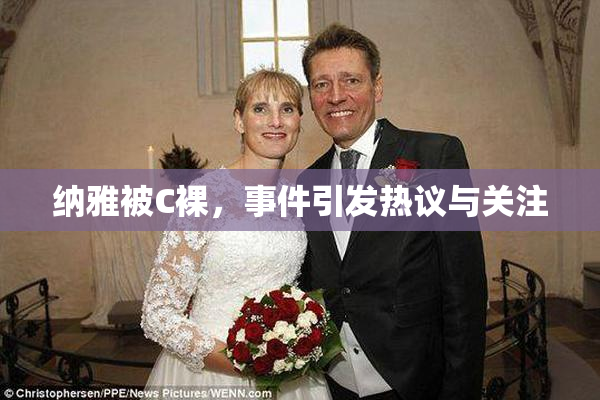 纳雅被C裸，事件引发热议与关注