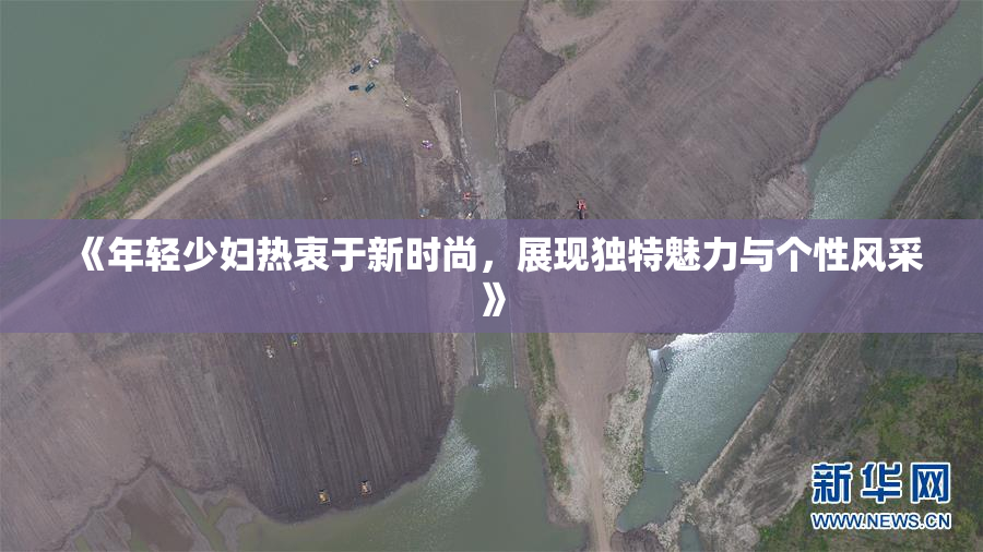 《年轻少妇热衷于新时尚，展现独特魅力与个性风采》