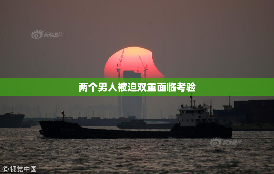 两个男人被迫双重面临考验