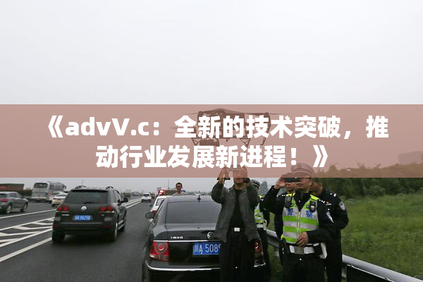 《advV.c：全新的技术突破，推动行业发展新进程！》
