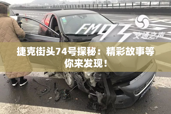 捷克街头74号探秘：精彩故事等你来发现！