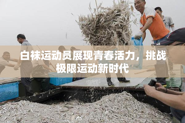 白袜运动员展现青春活力，挑战极限运动新时代