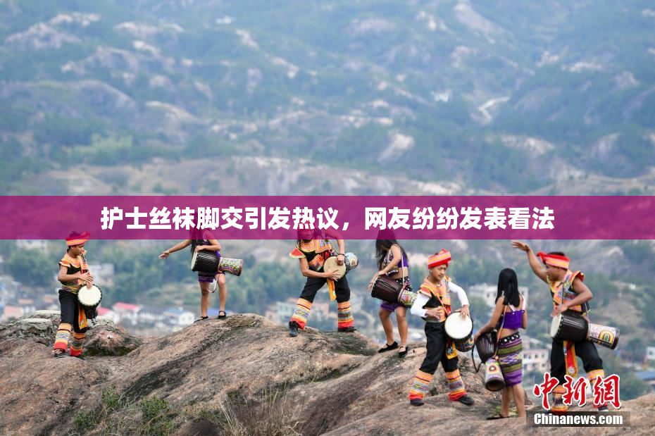 护士丝袜脚交引发热议，网友纷纷发表看法