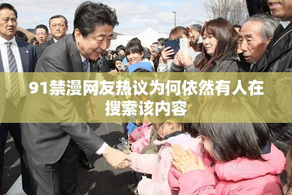 91禁漫网友热议为何依然有人在搜索该内容