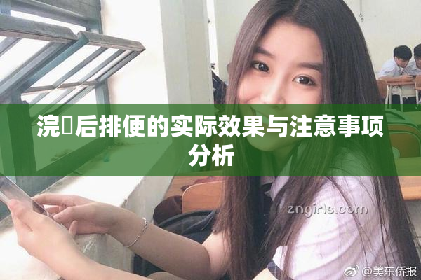 浣腸后排便的实际效果与注意事项分析