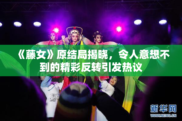 《藤女》原结局揭晓，令人意想不到的精彩反转引发热议