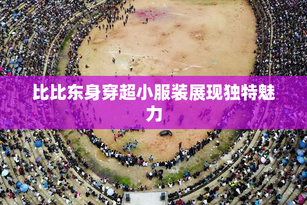 比比东身穿超小服装展现独特魅力