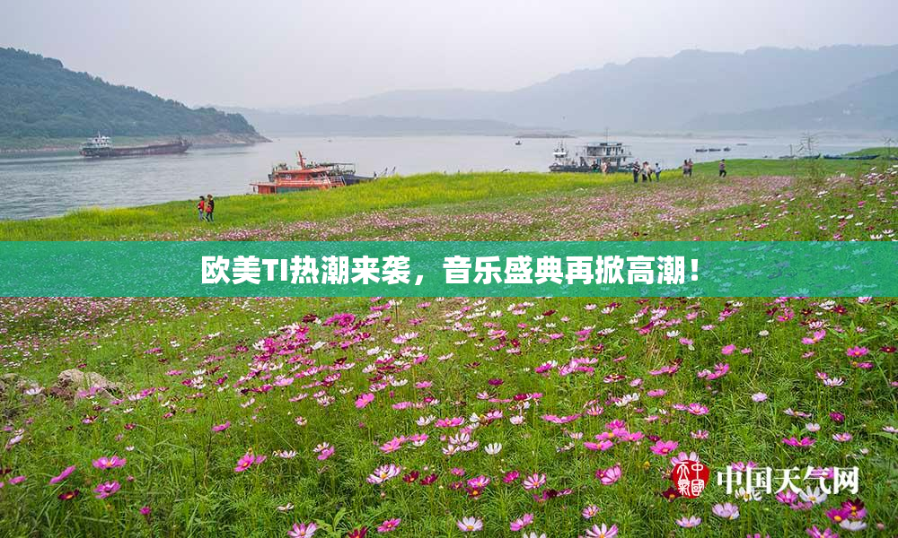 欧美TI热潮来袭，音乐盛典再掀高潮！