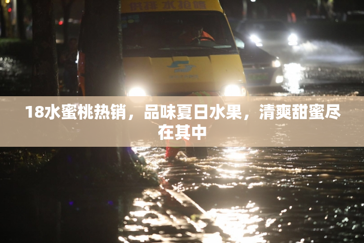 18水蜜桃热销，品味夏日水果，清爽甜蜜尽在其中