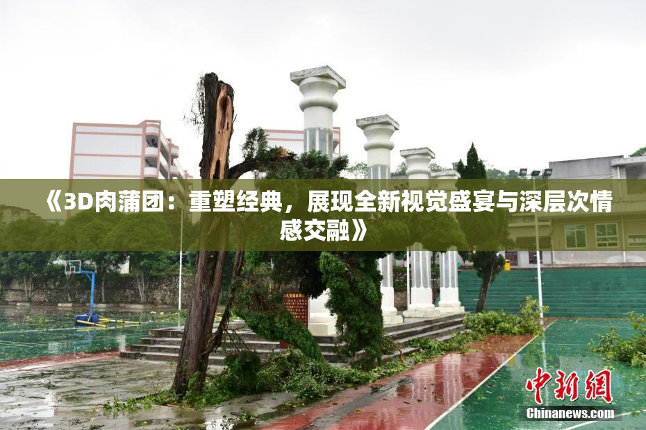《3D肉蒲团：重塑经典，展现全新视觉盛宴与深层次情感交融》