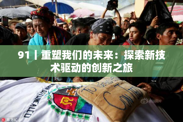 91丨重塑我们的未来：探索新技术驱动的创新之旅