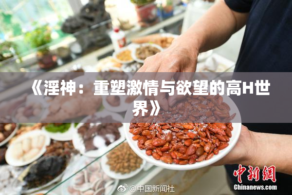 《淫神：重塑激情与欲望的高H世界》