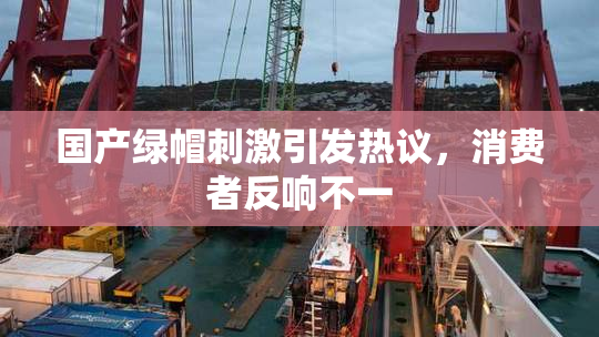 国产绿帽刺激引发热议，消费者反响不一