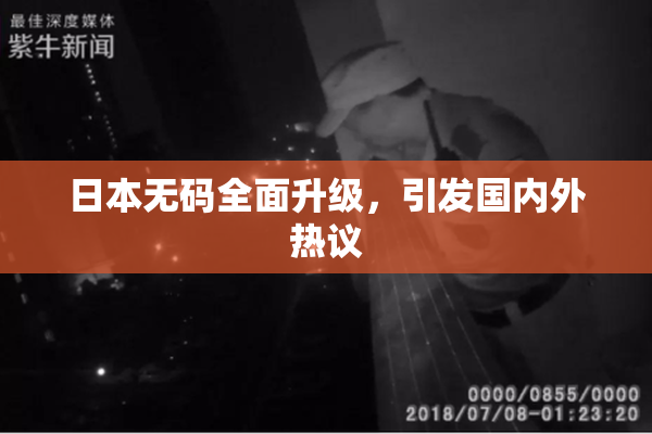 日本无码全面升级，引发国内外热议