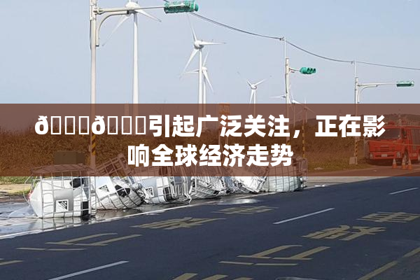 🐔🐔引起广泛关注，正在影响全球经济走势