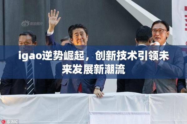 igao逆势崛起，创新技术引领未来发展新潮流
