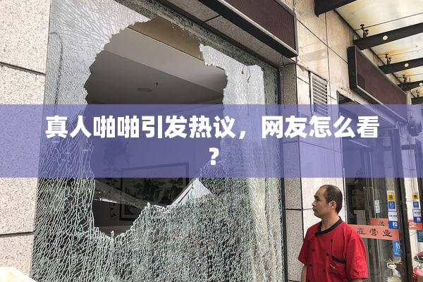 真人啪啪引发热议，网友怎么看？