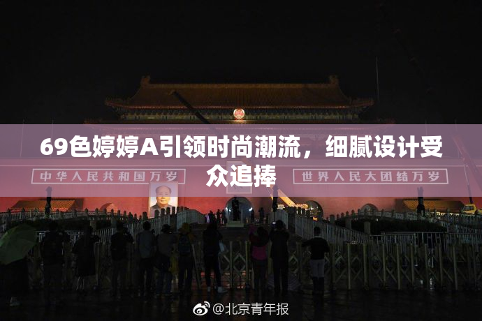 69色婷婷A引领时尚潮流，细腻设计受众追捧
