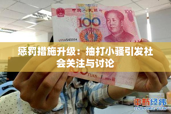 惩罚措施升级：抽打小骚引发社会关注与讨论