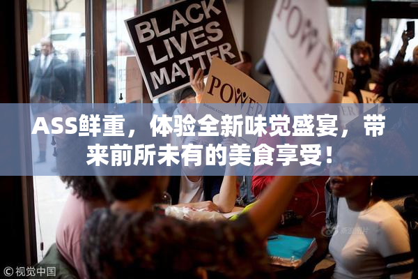 ASS鲜重，体验全新味觉盛宴，带来前所未有的美食享受！