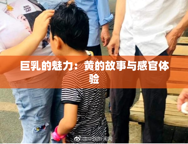 巨乳的魅力：黄的故事与感官体验