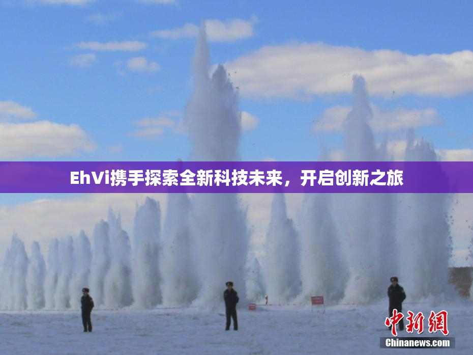 EhVi携手探索全新科技未来，开启创新之旅