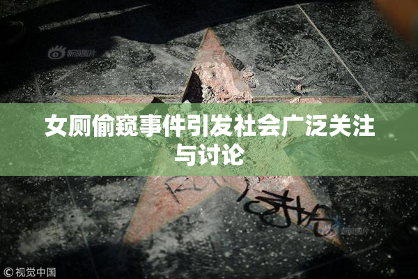女厕偷窥事件引发社会广泛关注与讨论