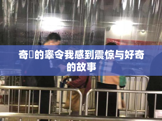 奇犽的睾令我感到震惊与好奇的故事