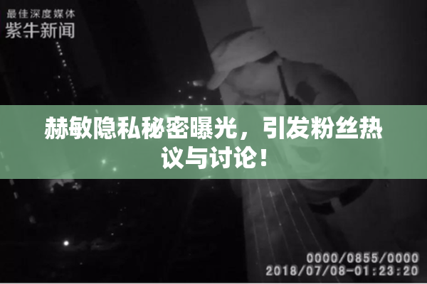 赫敏隐私秘密曝光，引发粉丝热议与讨论！