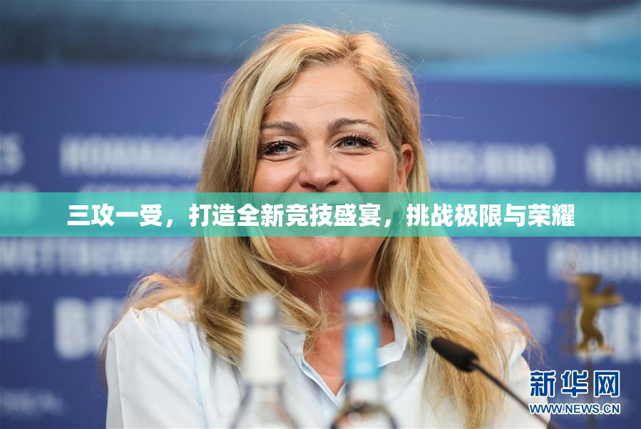 三攻一受，打造全新竞技盛宴，挑战极限与荣耀