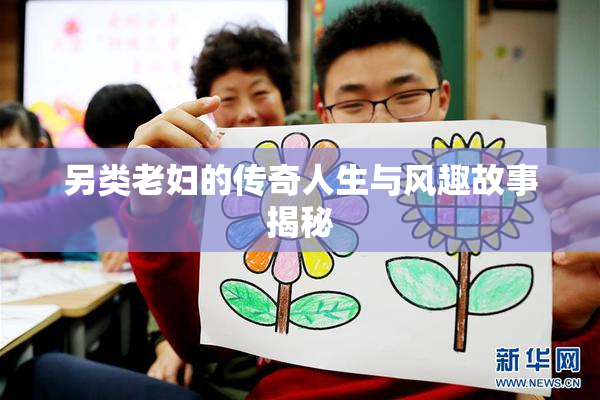 另类老妇的传奇人生与风趣故事揭秘