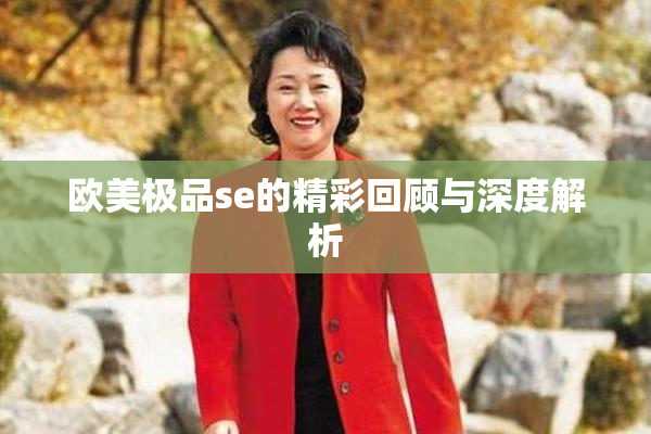 欧美极品se的精彩回顾与深度解析