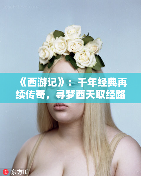 《西游记》：千年经典再续传奇，寻梦西天取经路