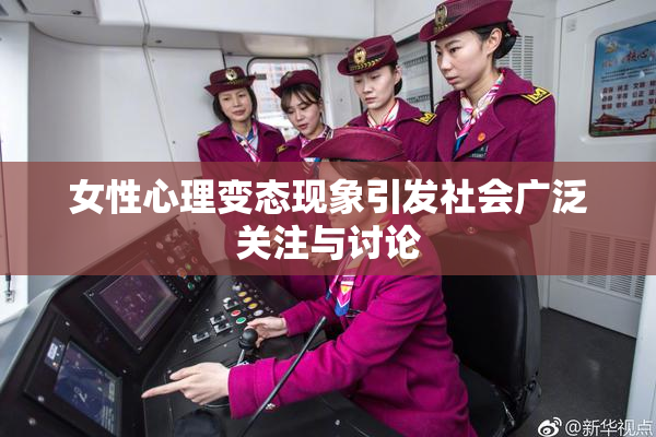 女性心理变态现象引发社会广泛关注与讨论