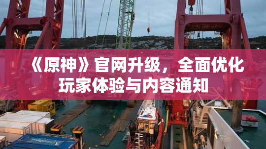 《原神》官网升级，全面优化玩家体验与内容通知