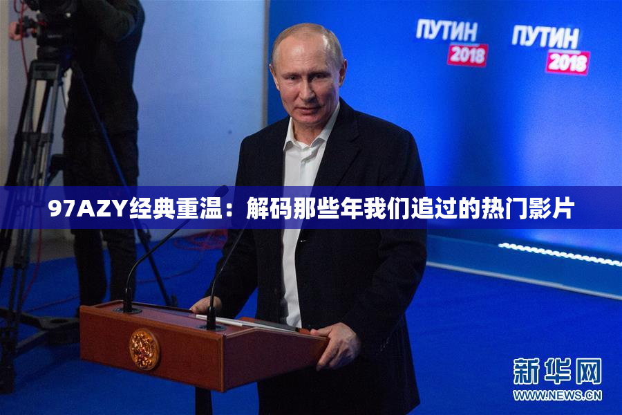 97AZY经典重温：解码那些年我们追过的热门影片