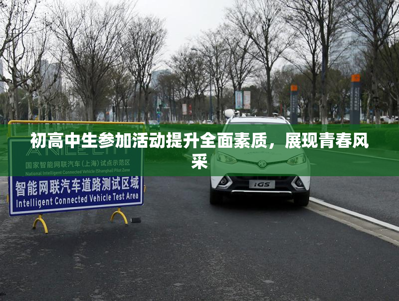 初高中生参加活动提升全面素质，展现青春风采