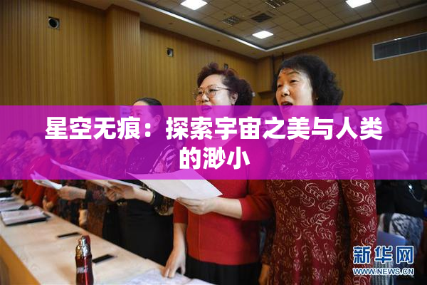 星空无痕：探索宇宙之美与人类的渺小