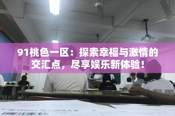 91桃色一区：探索幸福与激情的交汇点，尽享娱乐新体验！
