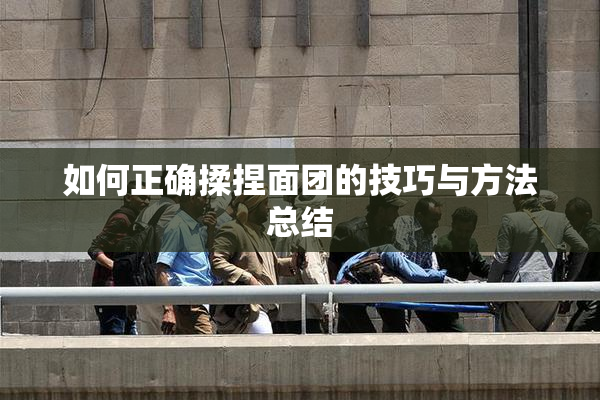 如何正确揉捏面团的技巧与方法总结