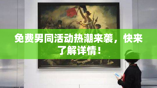 免费男同活动热潮来袭，快来了解详情！