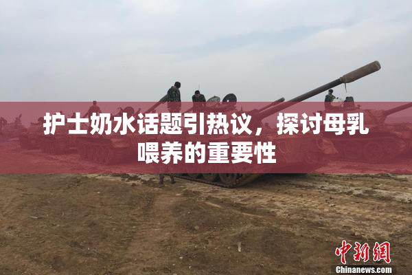 护士奶水话题引热议，探讨母乳喂养的重要性