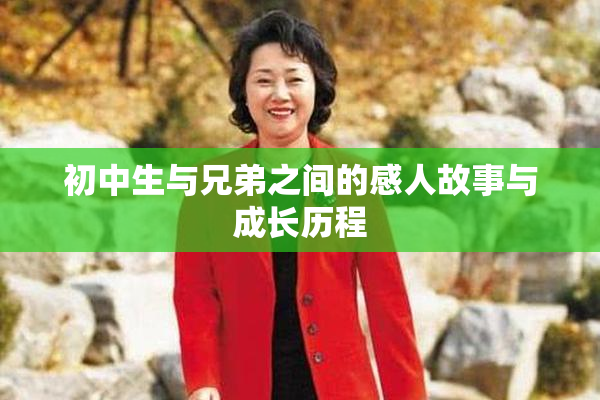 初中生与兄弟之间的感人故事与成长历程