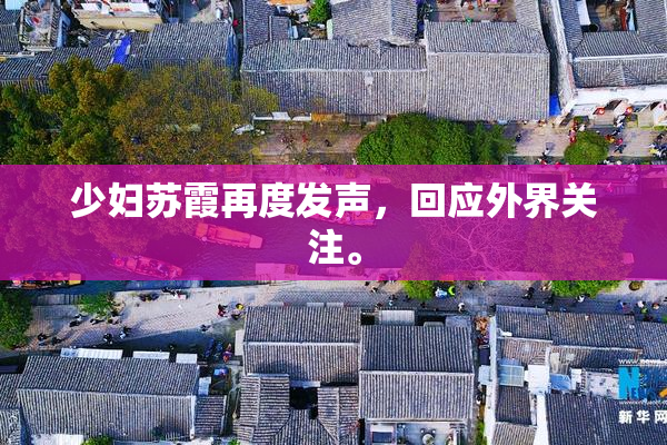 少妇苏霞再度发声，回应外界关注。