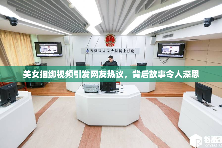 美女捆绑视频引发网友热议，背后故事令人深思